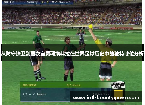 从防守铁卫到更衣室灵魂埃弗拉在世界足球历史中的独特地位分析