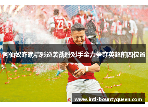 阿仙奴昨晚精彩逆袭战胜对手全力争夺英超前四位置