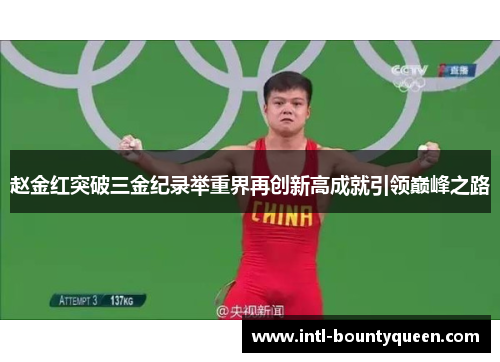 赵金红突破三金纪录举重界再创新高成就引领巅峰之路